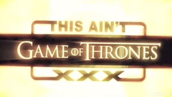 This Ain't Game of Thrones XXX