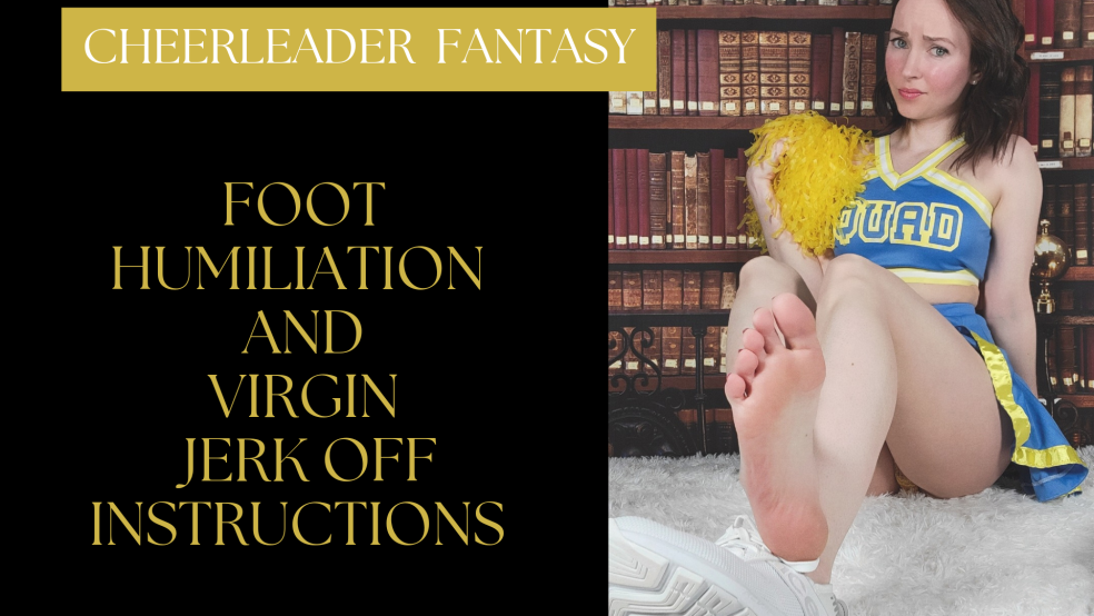 Cheerleader Fantasy - Foot Humiliation and Virgin Jerk Off Instructions